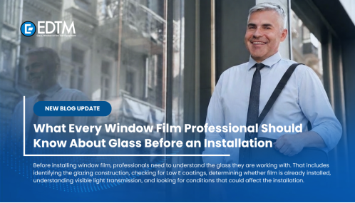 What Every Window Film Professional Should Know About Glass Before an Installation